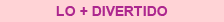 LO + DIVERTIDO