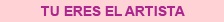 Tú eres el artista